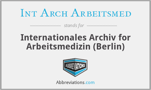 Int Arch Arbeitsmed - Internationales Archiv for Arbeitsmedizin (Berlin)